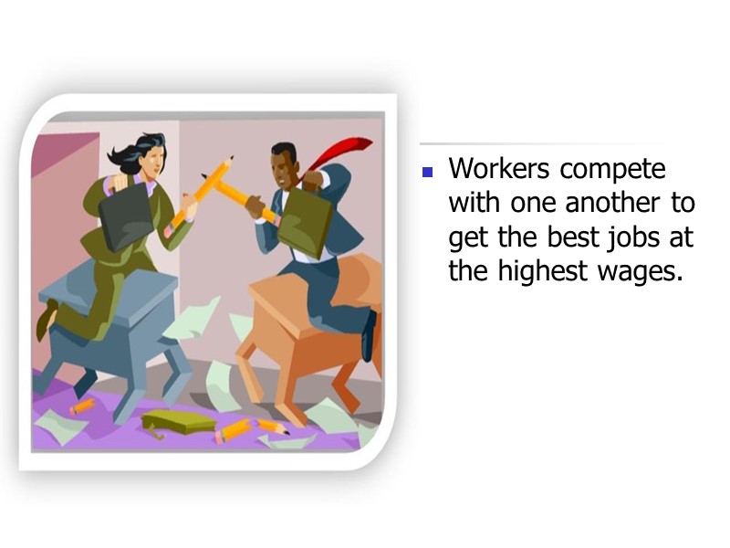 Workers compete with one another to get the best jobs at the highest wages.